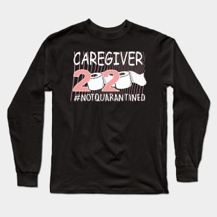 Caregiver 2020 Not Quarantined Long Sleeve T-Shirt